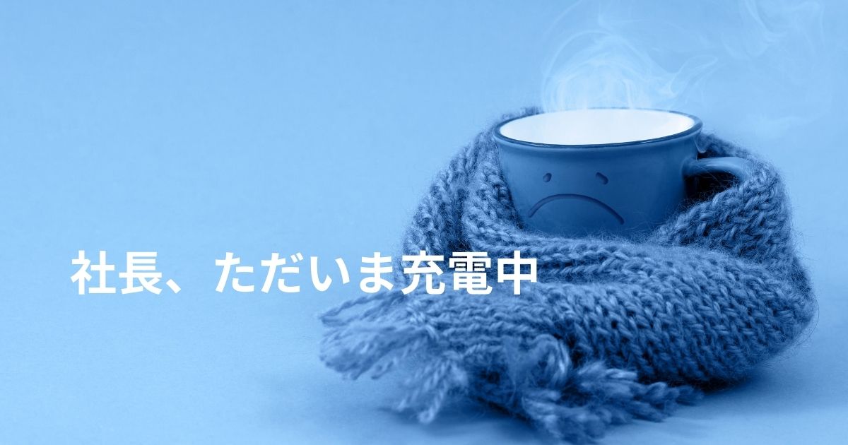 ２月後半。社長、ただいま充電中